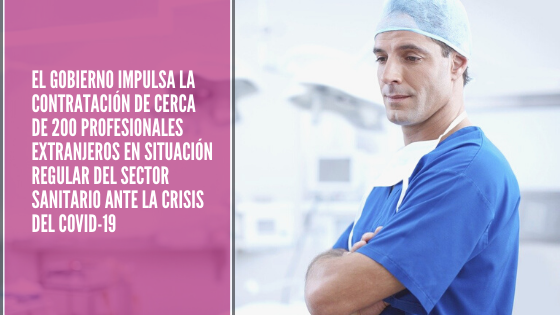 El Gobierno impulsa la contratación de cerca de 200 profesionales extranjeros en situación regular del sector sanitario ante la crisis del Covid-19, Abogacía Española, abogada, abogada de extranjeria, Abogada de Inmigración, ABOGADA JOVEN, Abogado s, Abogados, Acta de Manifestaciones, arraigo, Arraigo Familiar, Arraigo Laboral, ARRAIGO SOCIAL, Consulado Móvil, consulta gratis, Consulta Gratis Online, Consulta Online Gratis, DELE, Entrada a España, entrada en españa, entrevista, espacio SCHENGEN, Estado actual de los expedientes de solicitud de nacionalidad española, Estado de expedientes, Estado de los Expedientes de Extranjería en Madrid (Abril 2019), Estado de los Expedientes de Extranjería en Madrid (Marzo 2019), Estados de los expedientes de nacionalidad española por residencia 2015-2016-2017-2018, Estancia, Estancia de Estudiante, Estancia por estudios, Estoy cursando el MIR, Estudiante, estudiantes, estudiantes en españa, Estudios, EXAMEN, Examen CCSE, examen de nacionalidad, Examen DELE, exámenes de nacionalidad, Fases de Nacionalidad Española presentada de manera telemática, INMIGRACIÓN, Inmigración Emigración, Inmigración Irregular., INMIGRANTES,