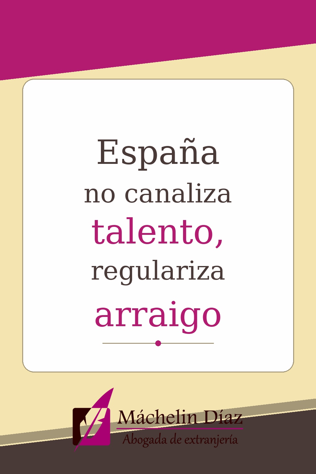 Cartel con el mensaje: 'España no canaliza talento, regulariza arraigo' y logotipo de una abogada de extranjería abajo.